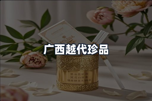 广西越代珍品